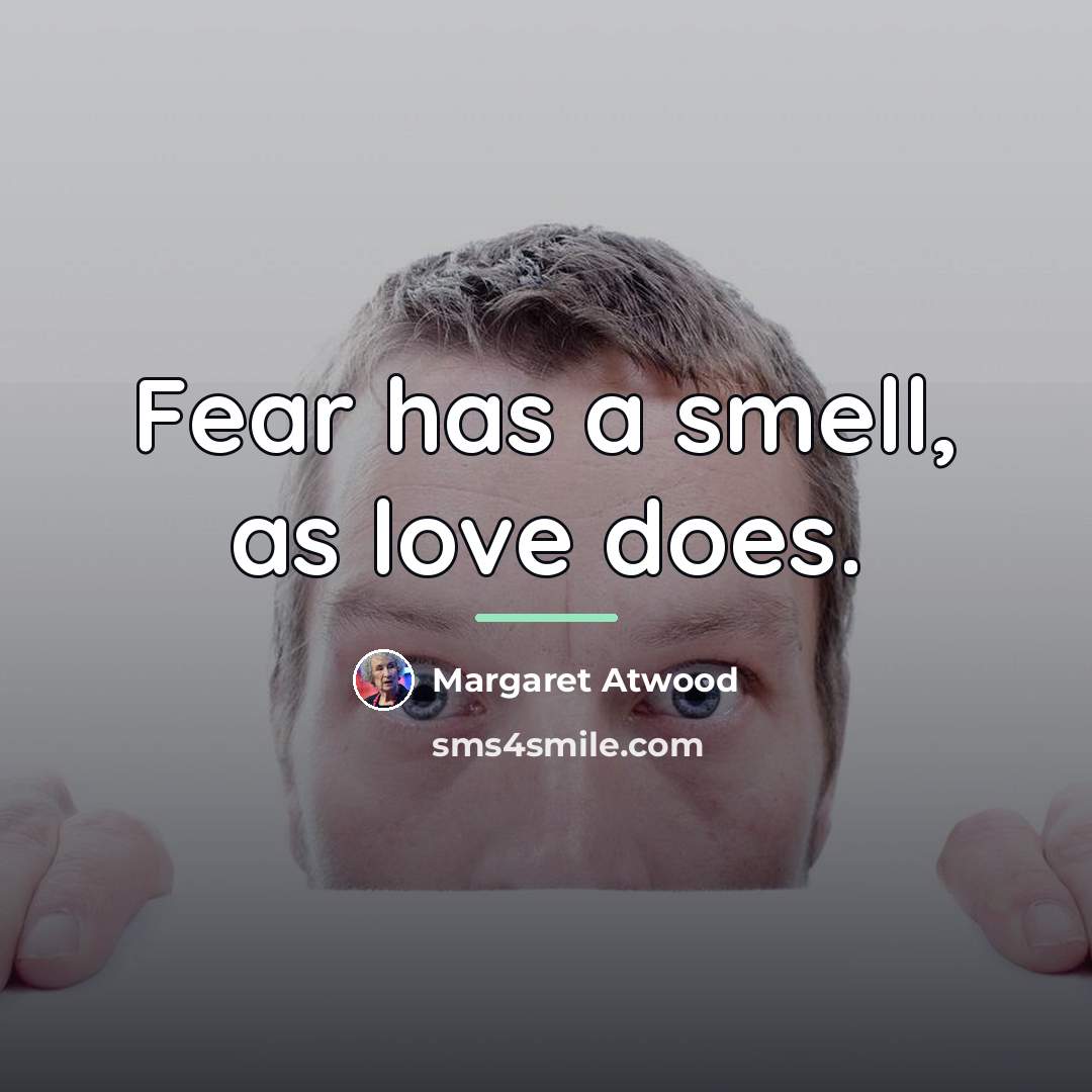 “Fear has a smell, as love does.…” quote by Margaret Atwood