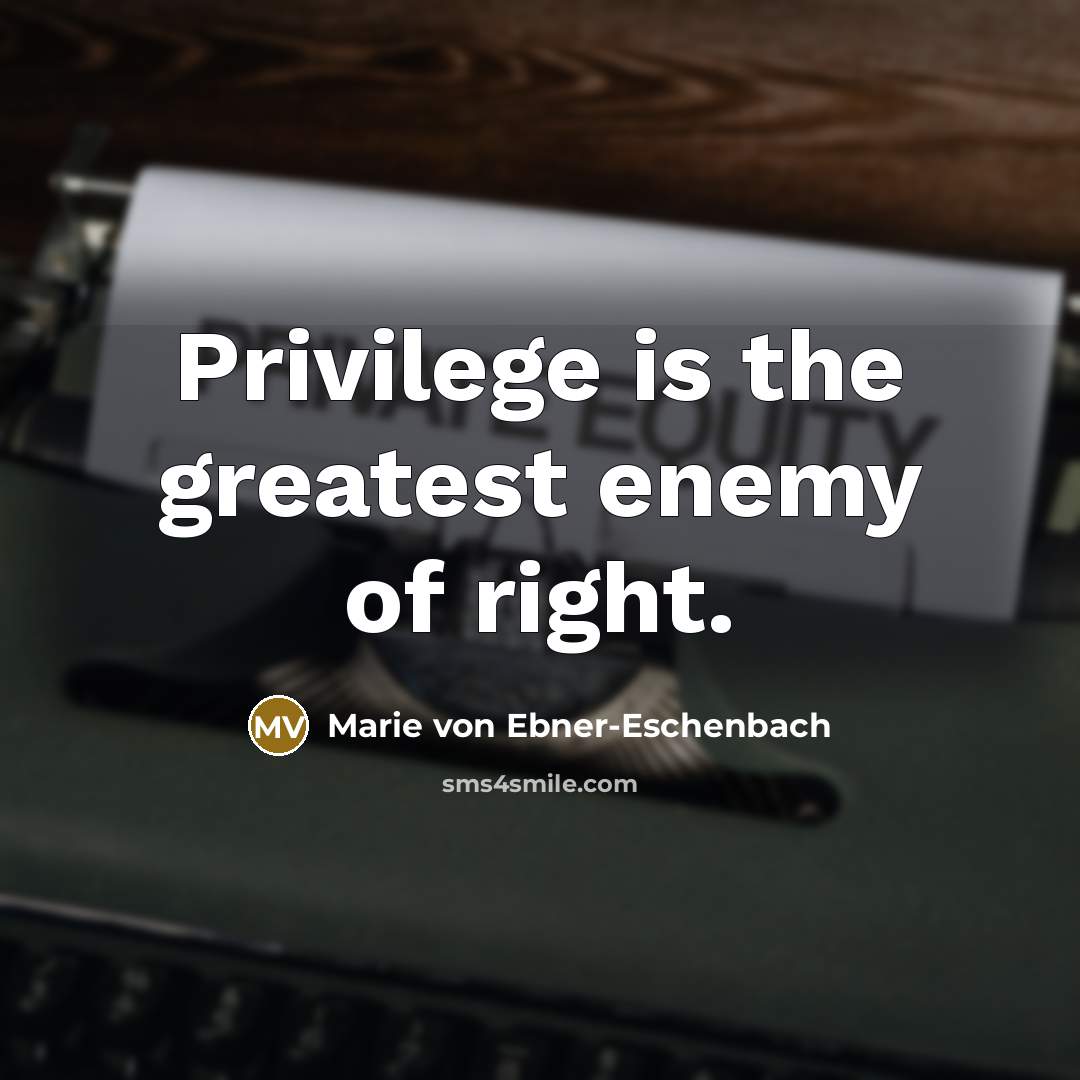 “Privilege is the greatest enemy of right.…” quote by Marie von Ebner-Eschenbach