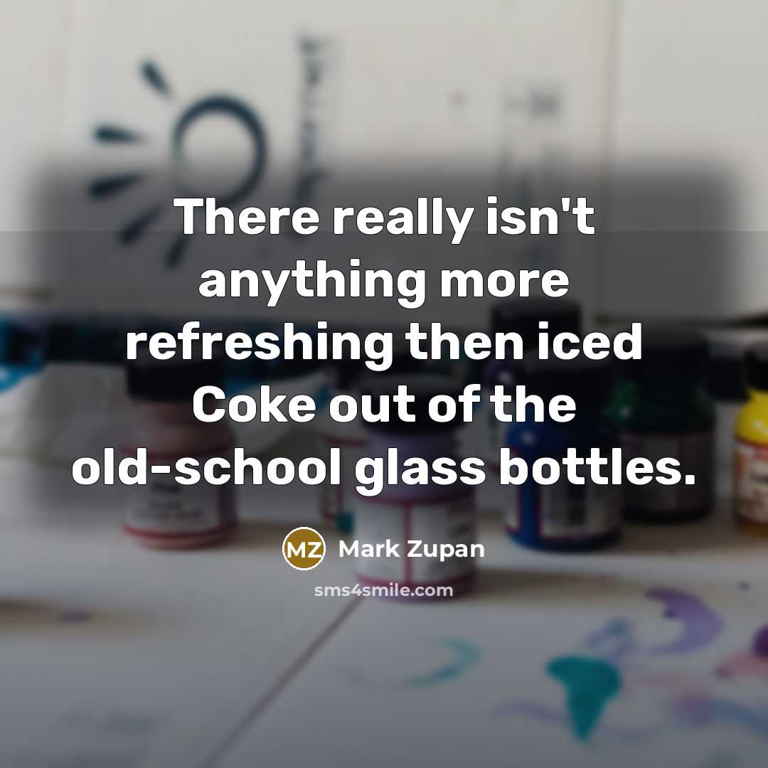 “There really isn't anything more refreshing then iced Coke out…” quote by Mark Zupan