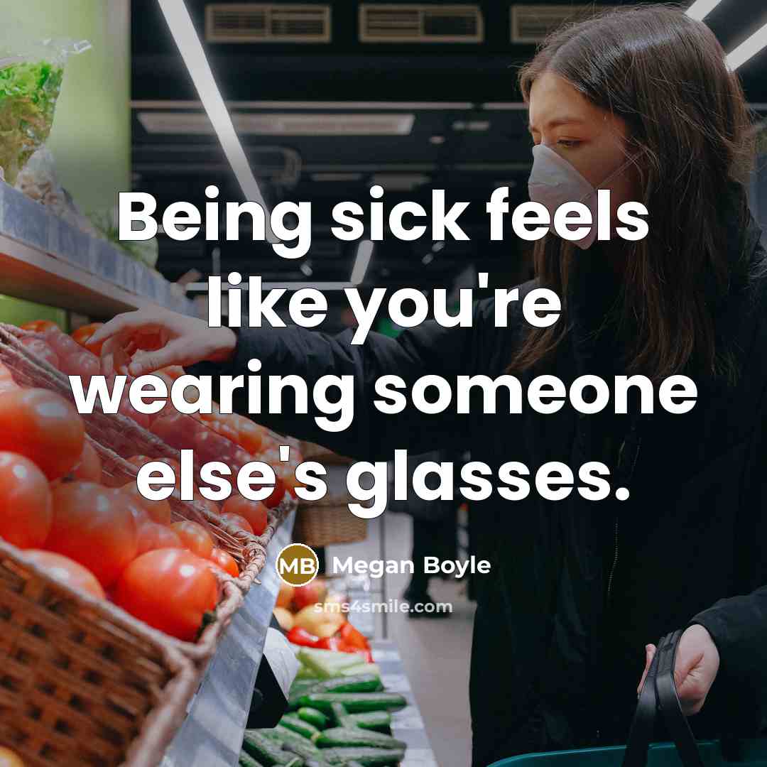 “Being sick feels like you're wearing someone else's glasses.…” quote by Megan Boyle