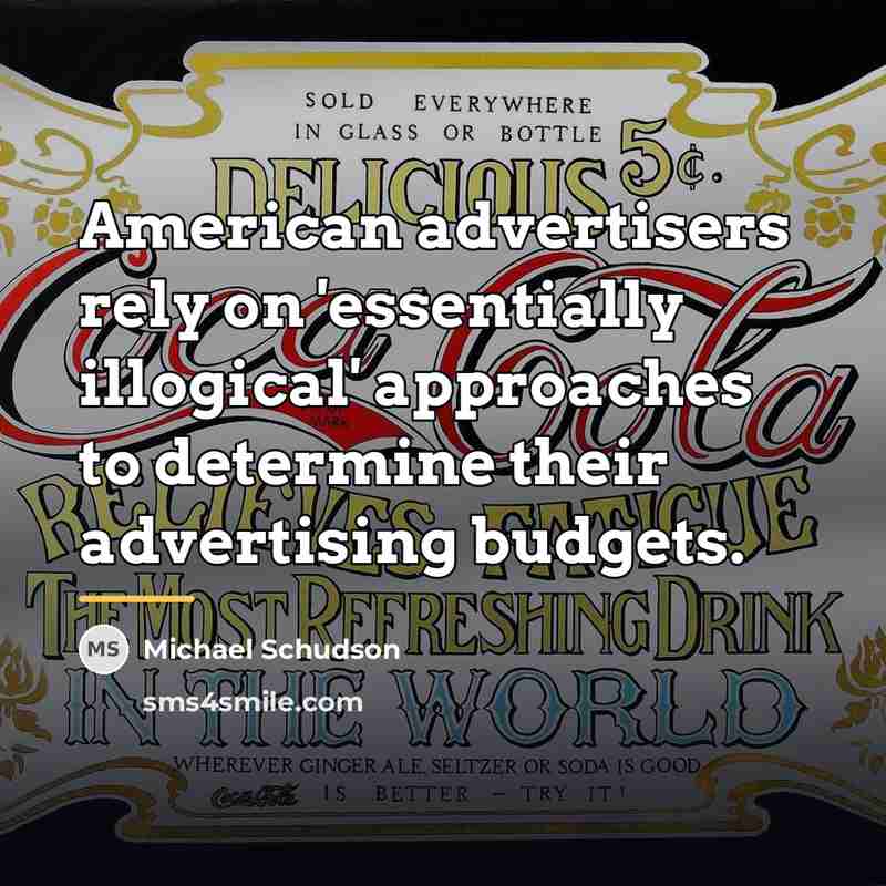 “American advertisers rely on 'essentially illogical' approaches to determine their…” quote by Michael Schudson