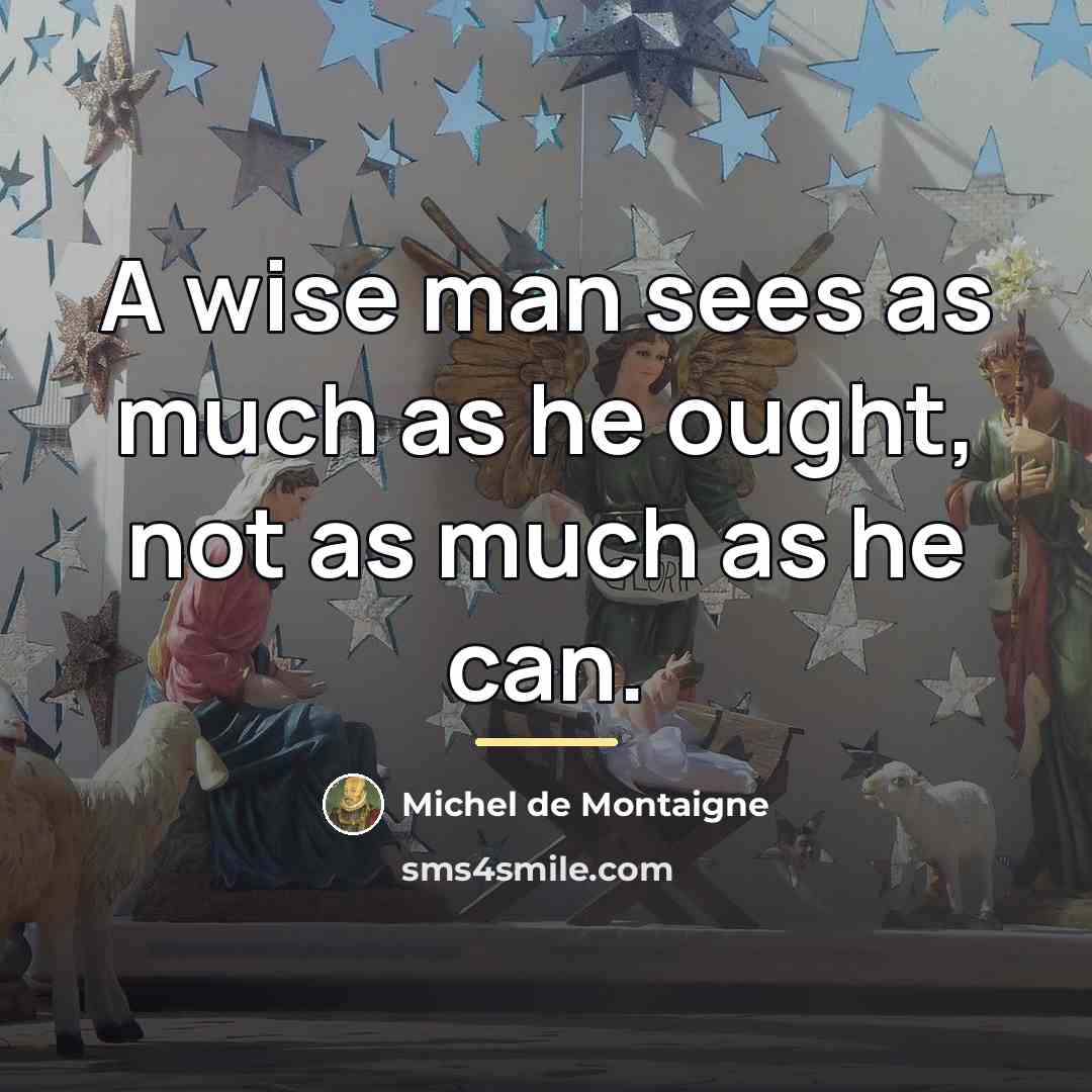 “A wise man sees as much as he ought, not…” quote by Michel de Montaigne