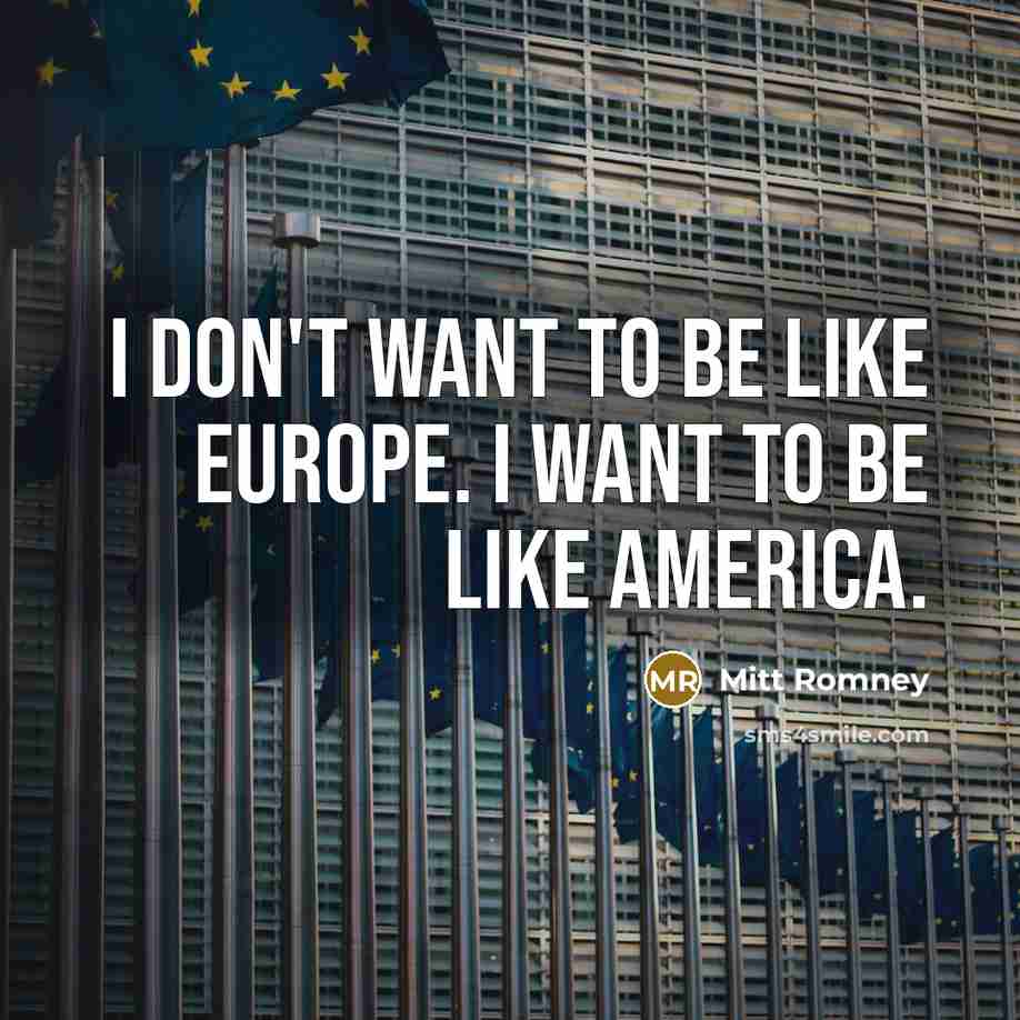 “I don't want to be like Europe. I want to…” quote by Mitt Romney