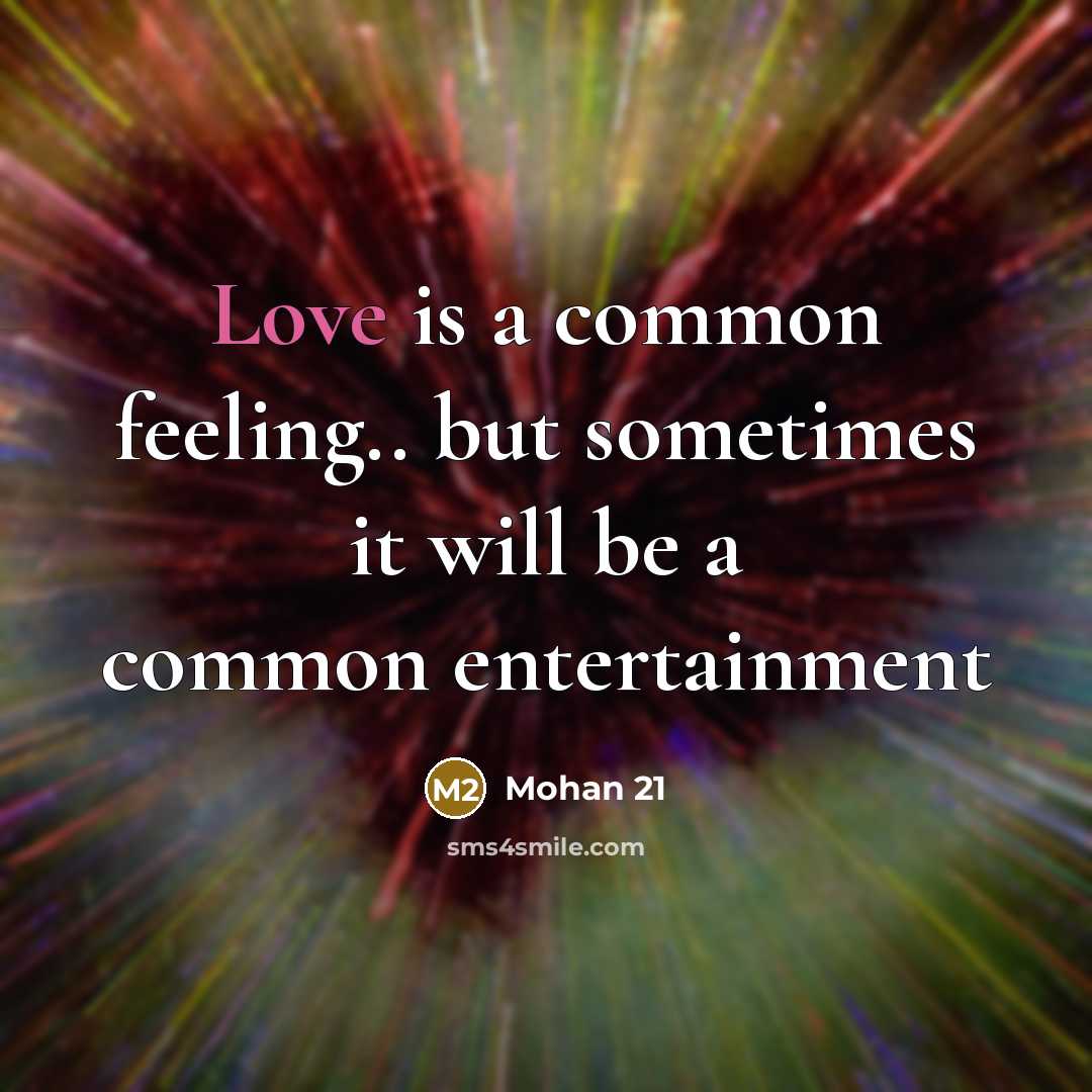 “Love is a common feeling.. but sometimes it will be a common entertainment” quote by Mohan 21
