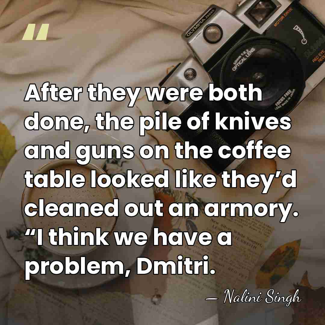 After they were both done, the pile of knives and guns on&hellip; - Nalini Singh