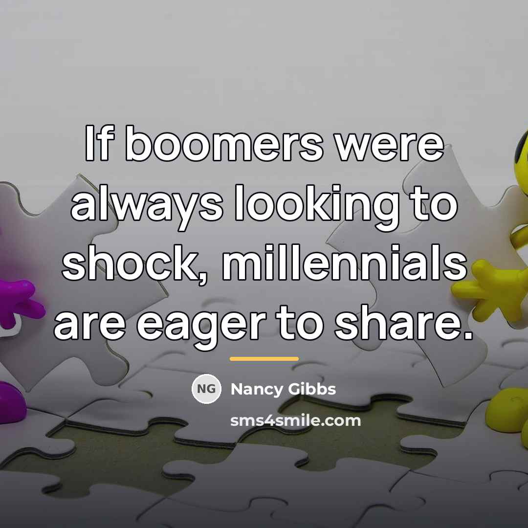 “If boomers were always looking to shock, millennials are eager…” quote by Nancy Gibbs