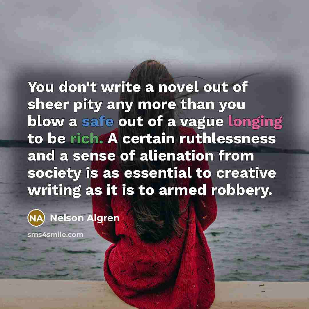 “You don't write a novel out of sheer pity any…” quote by Nelson Algren