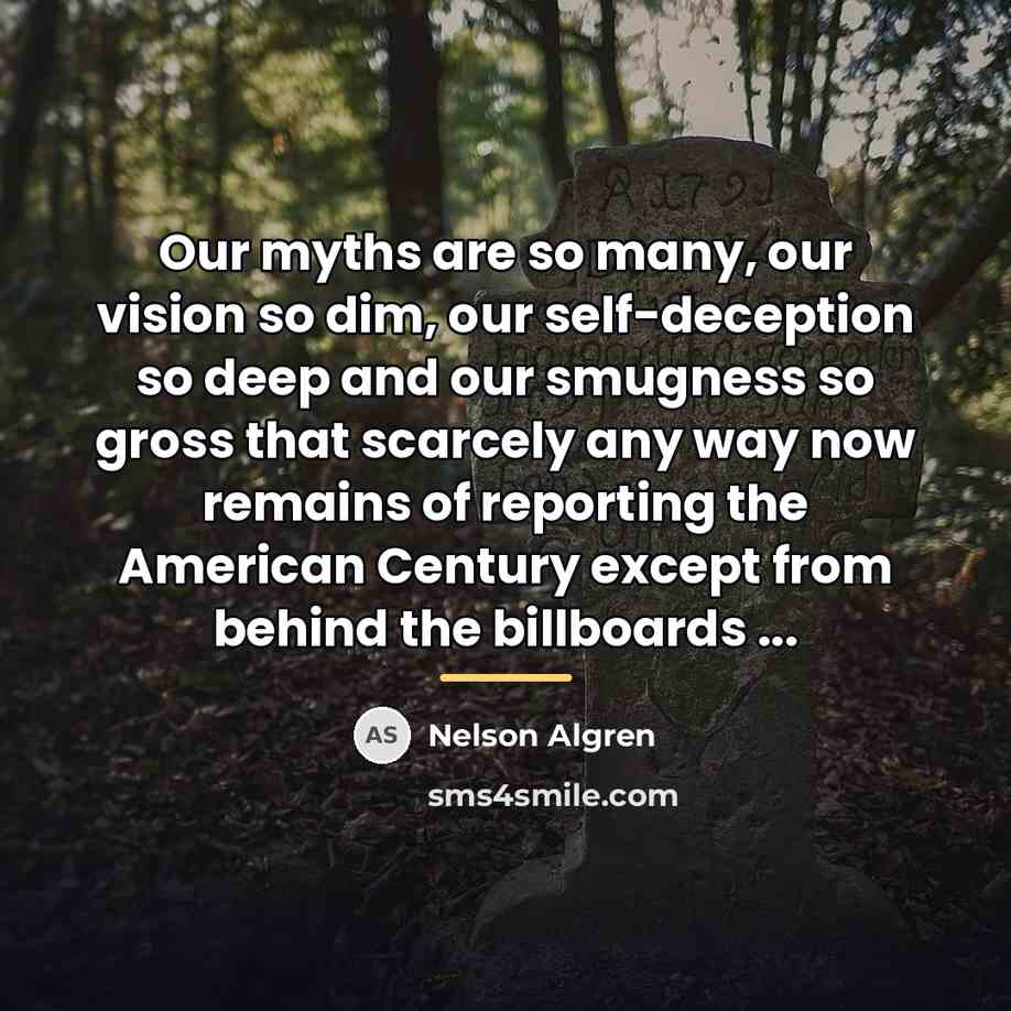 “Our myths are so many, our vision so dim, our…” quote by Nelson Algren
