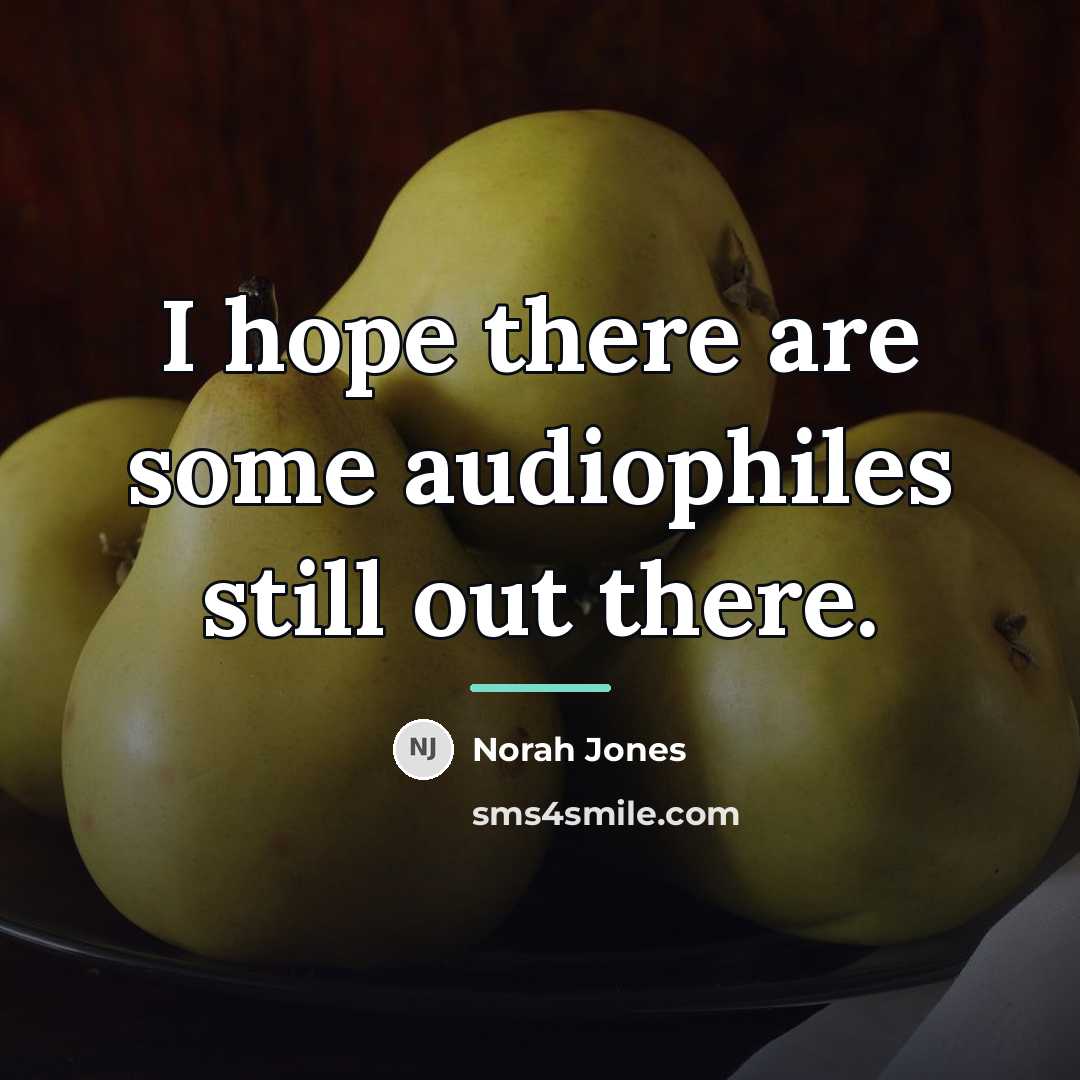 “I hope there are some audiophiles still out there.…” quote by Norah Jones