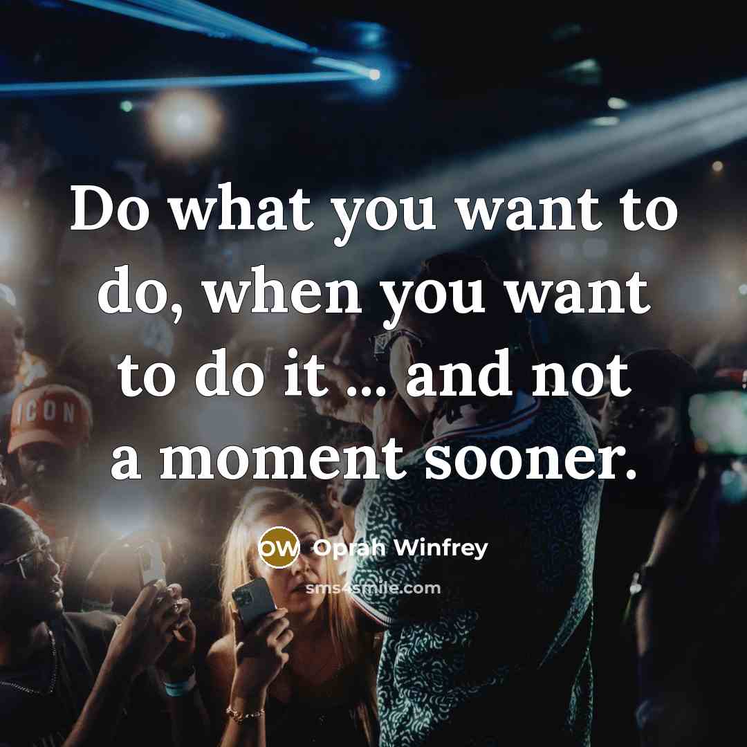 “Do what you want to do, when you want to…” quote by Oprah Winfrey
