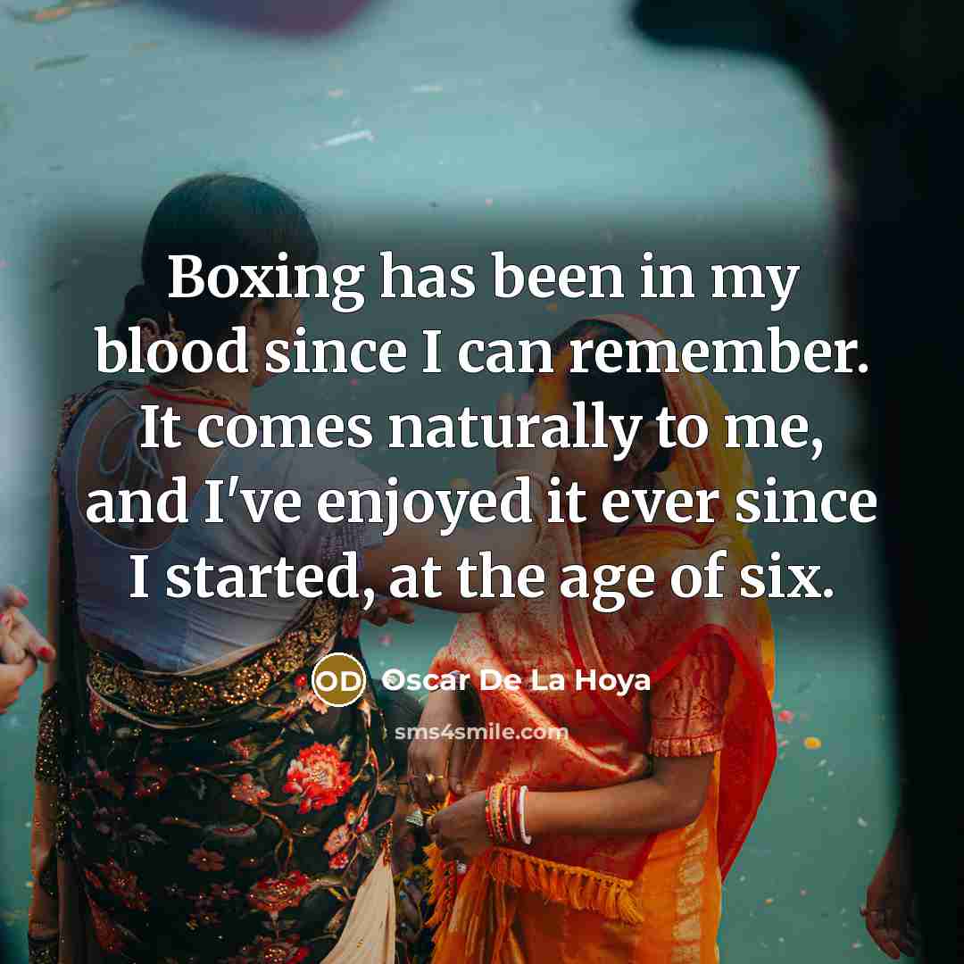 “Boxing has been in my blood since I can remember.…” quote by Oscar De La Hoya