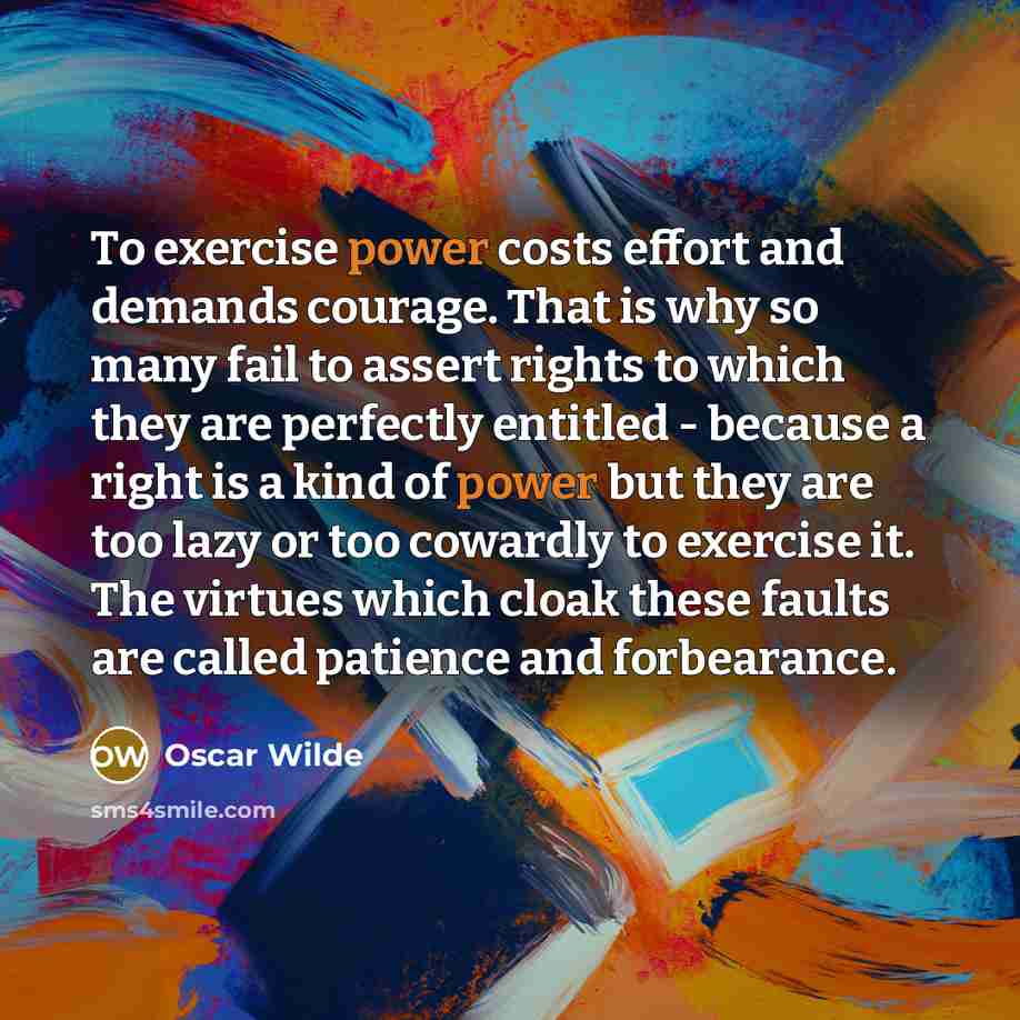 “To exercise power costs effort and demands courage. That is…” quote by Oscar Wilde