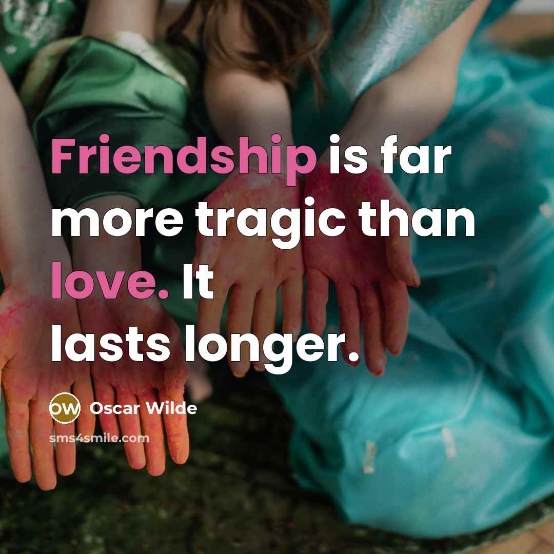“Friendship is far more tragic than love. It lasts longer.” quote by Oscar Wilde