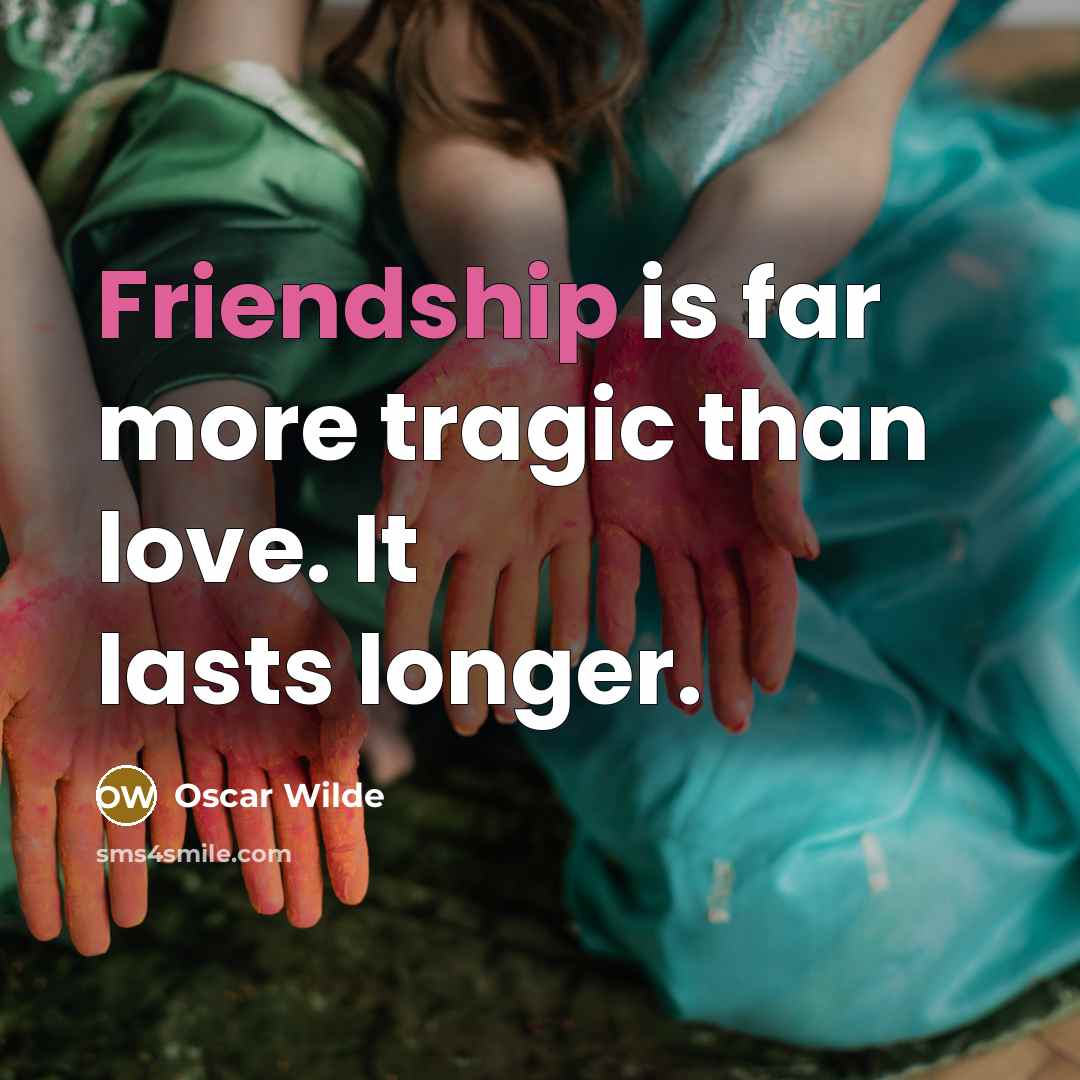 “Friendship is far more tragic than love. It lasts longer.…” quote by Oscar Wilde