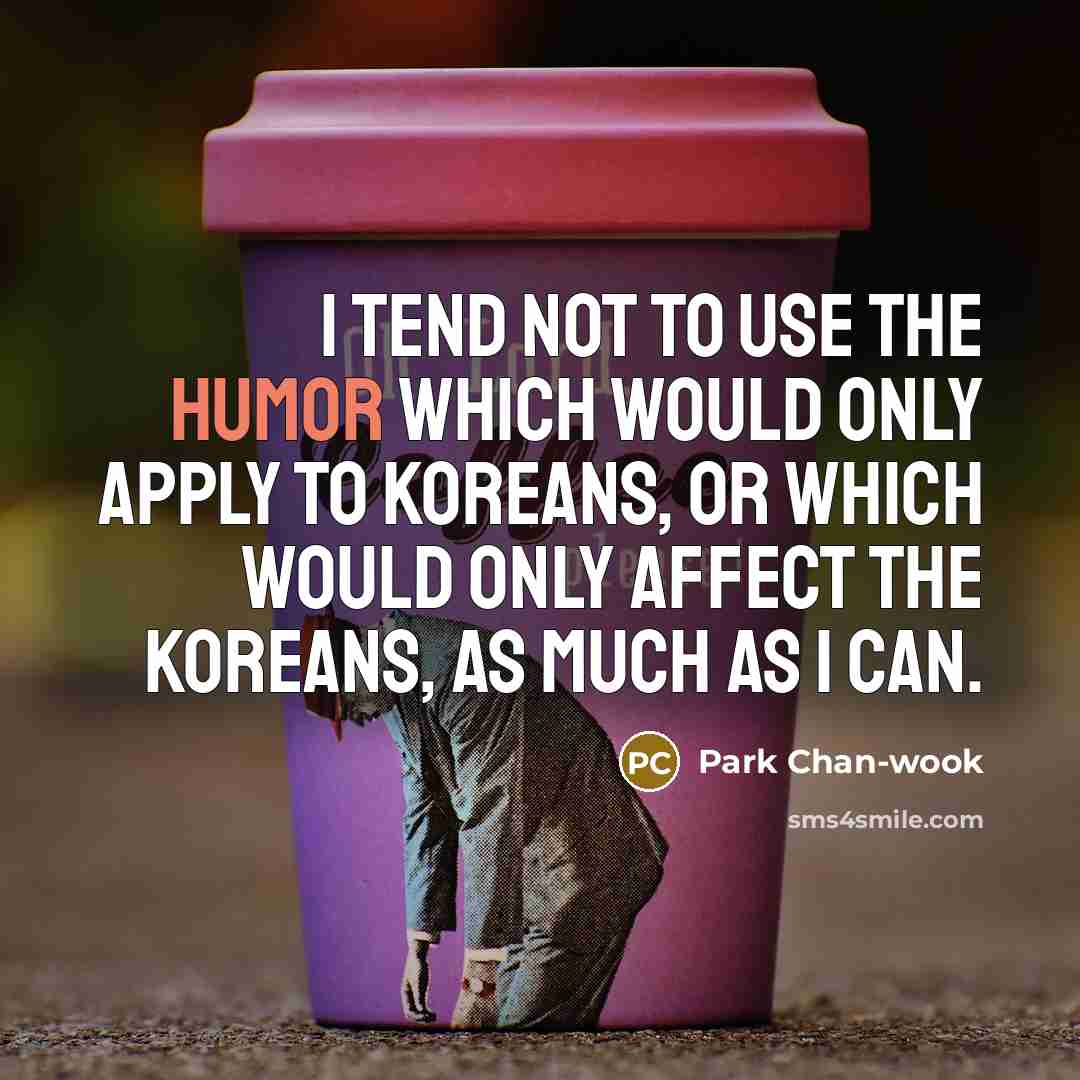“I tend not to use the humor which would only…” quote by Park Chan-wook
