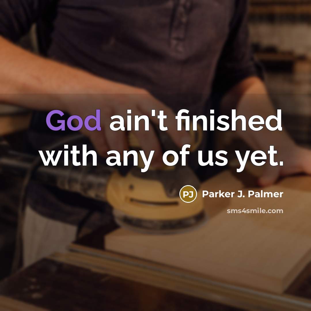 “God ain't finished with any of us yet.…” quote by Parker J. Palmer
