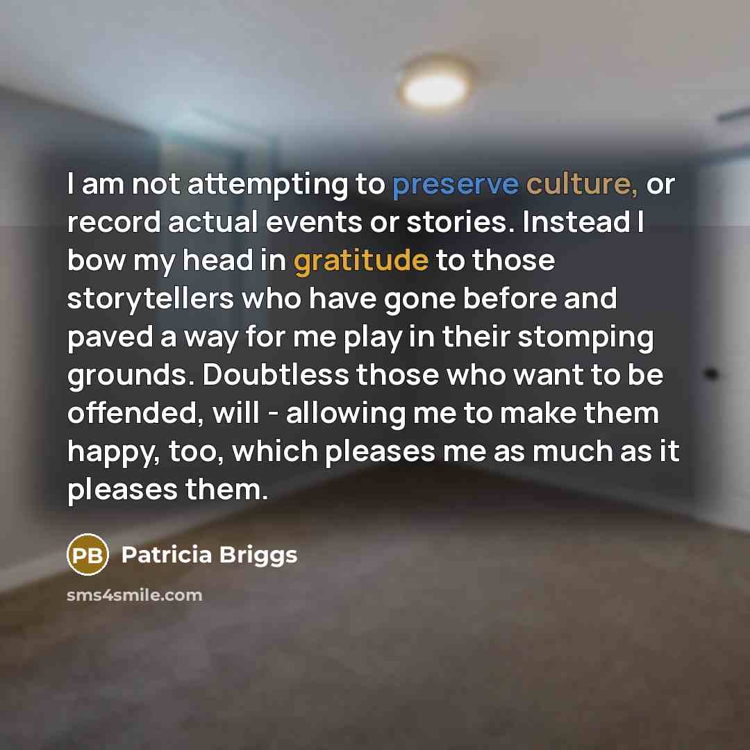 “I am not attempting to preserve culture, or record actual…” quote by Patricia Briggs