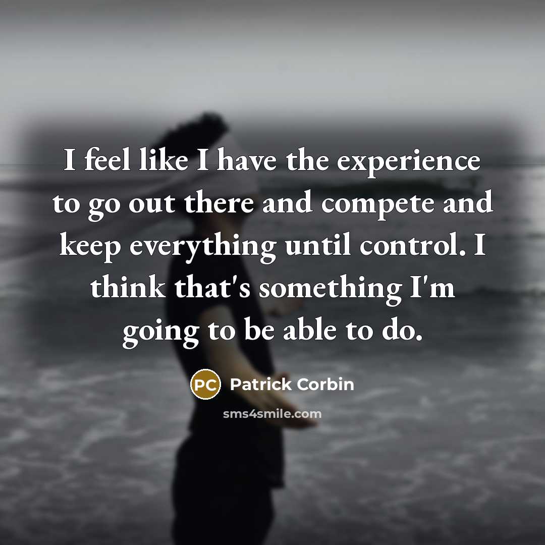 “I feel like I have the experience to go out…” quote by Patrick Corbin