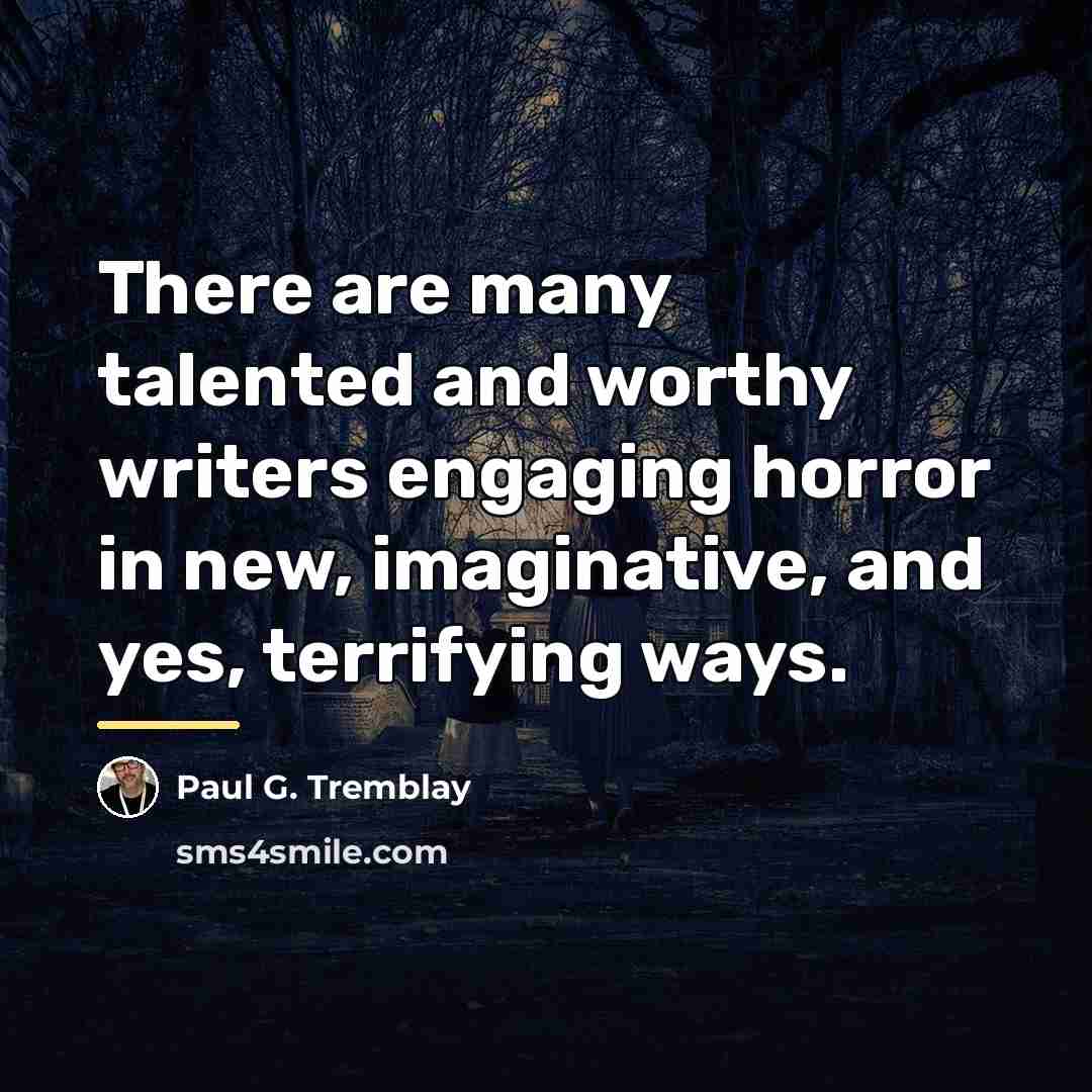 “There are many talented and worthy writers engaging horror in…” quote by Paul G. Tremblay