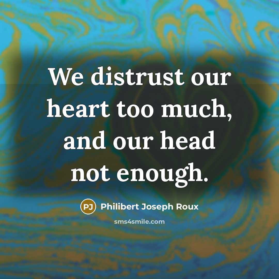 “We distrust our heart too much, and our head not…” quote by Philibert Joseph Roux