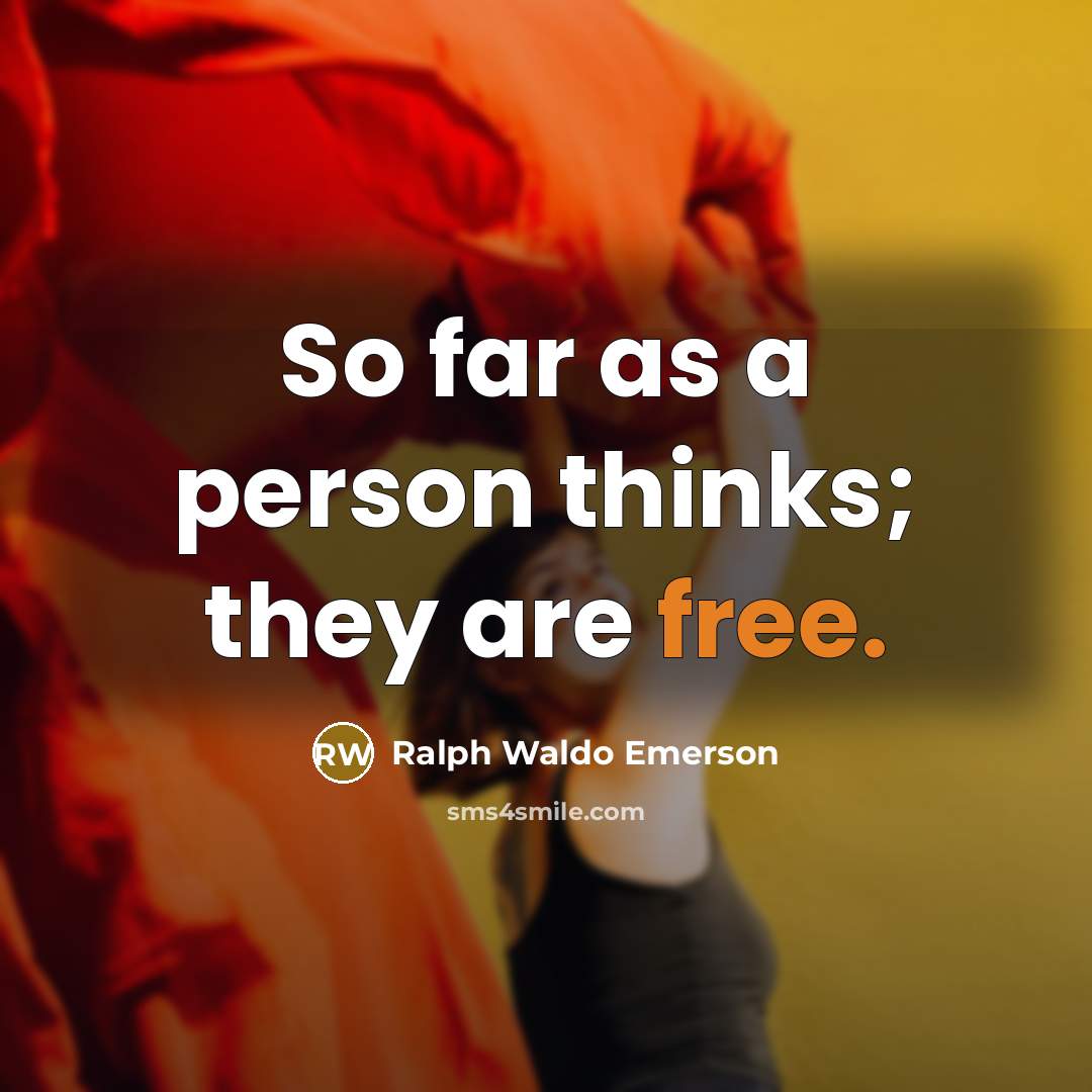 “So far as a person thinks; they are free.…” quote by Ralph Waldo Emerson