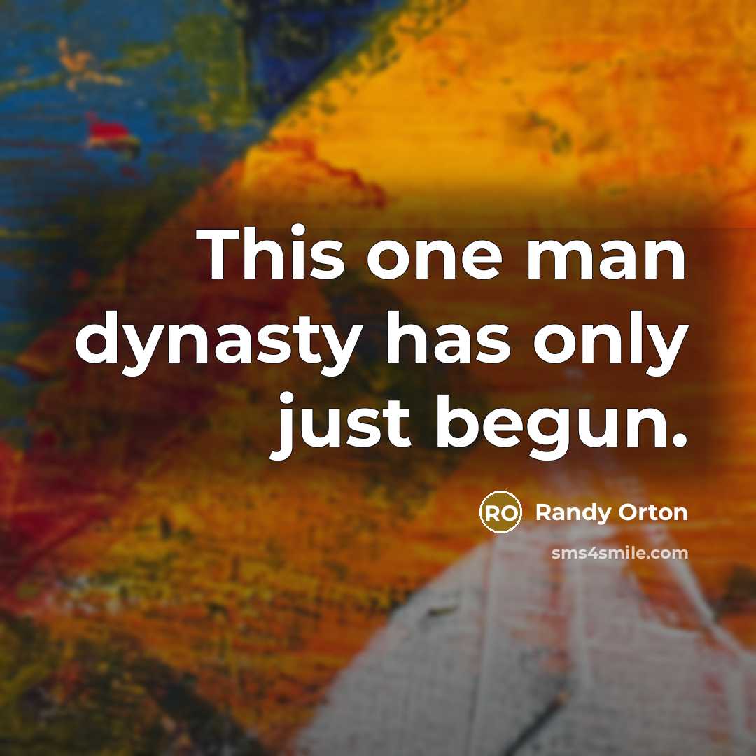 “This one man dynasty has only just begun.…” quote by Randy Orton
