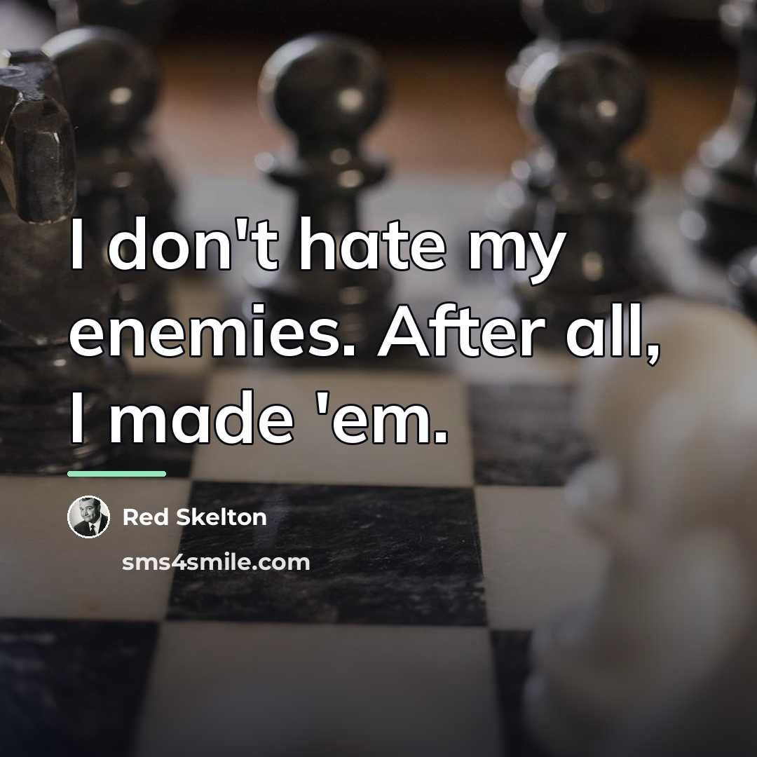 “I don't hate my enemies. After all, I made 'em.…” quote by Red Skelton