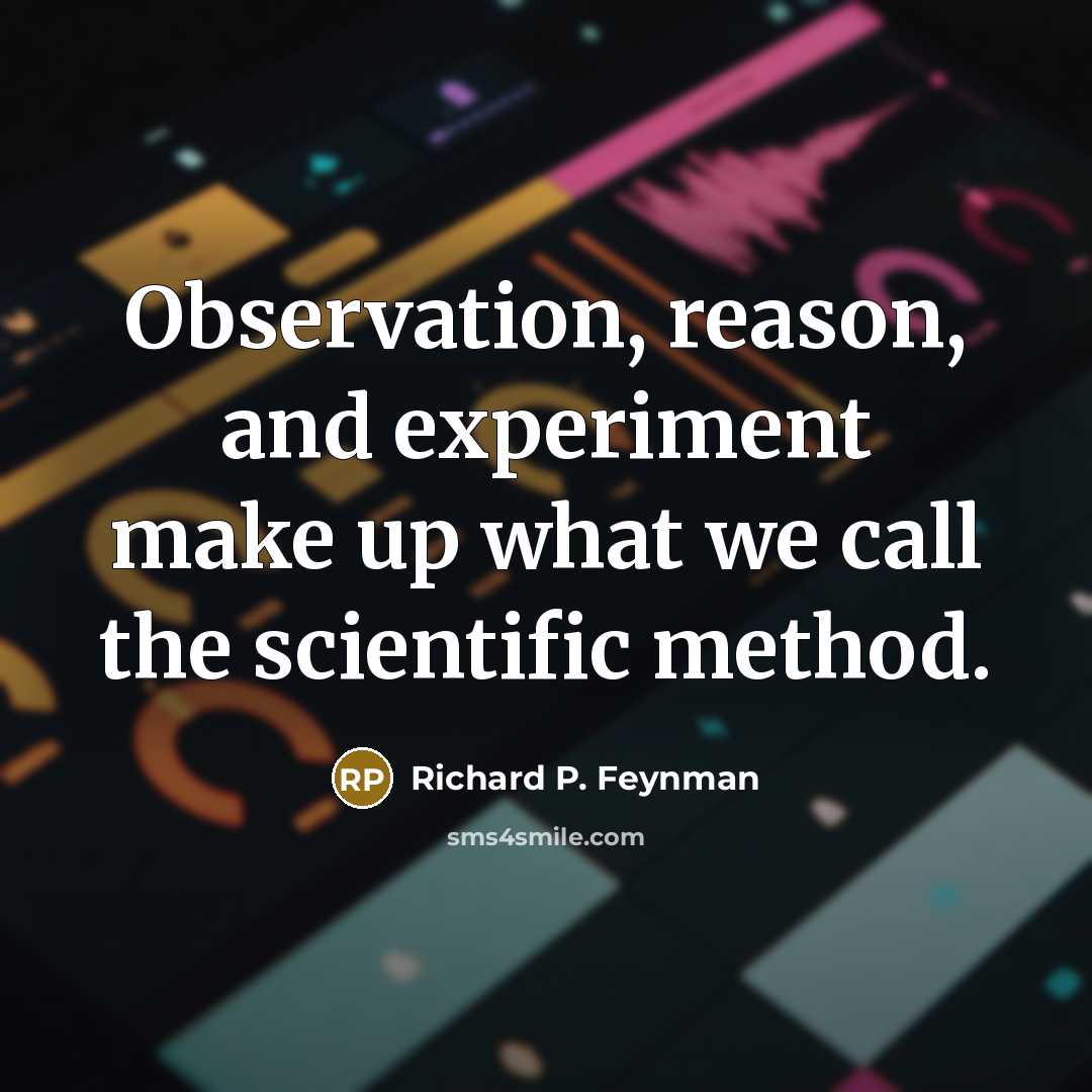 “Observation, reason, and experiment make up what we call the scientific method.” quote by Richard P. Feynman