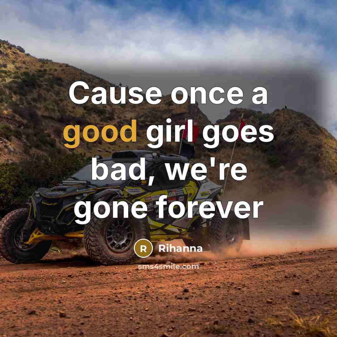 “Cause once a good girl goes bad, we're gone forever…” quote by Rihanna