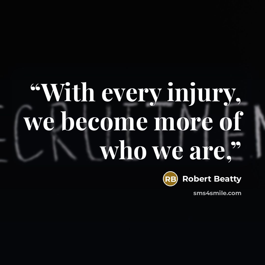 “With every injury, we become more of who we are,” quote by Robert Beatty