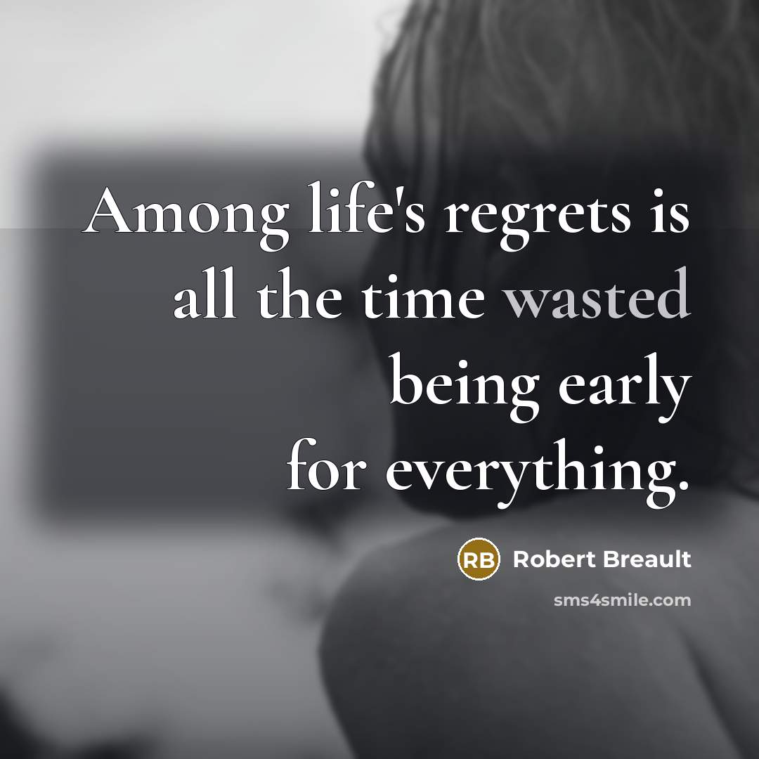 “Among life's regrets is all the time wasted being early…” quote by Robert Breault