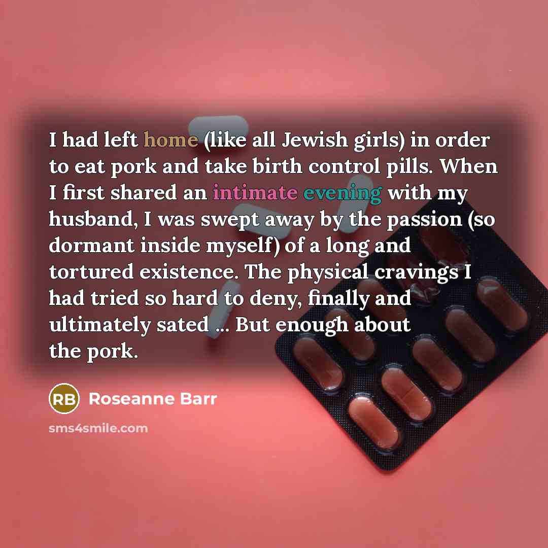 “I had left home (like all Jewish girls) in order…” quote by Roseanne Barr