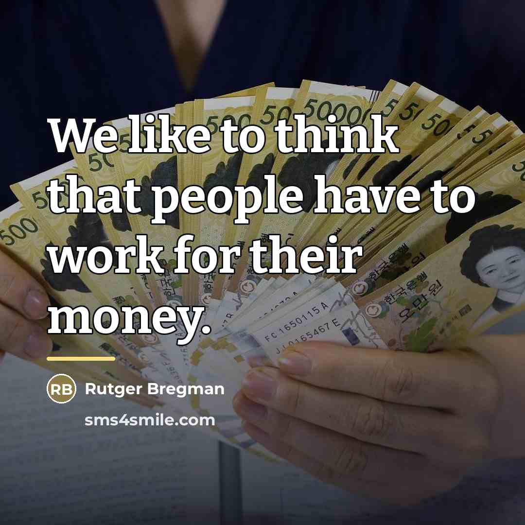 “We like to think that people have to work for…” quote by Rutger Bregman