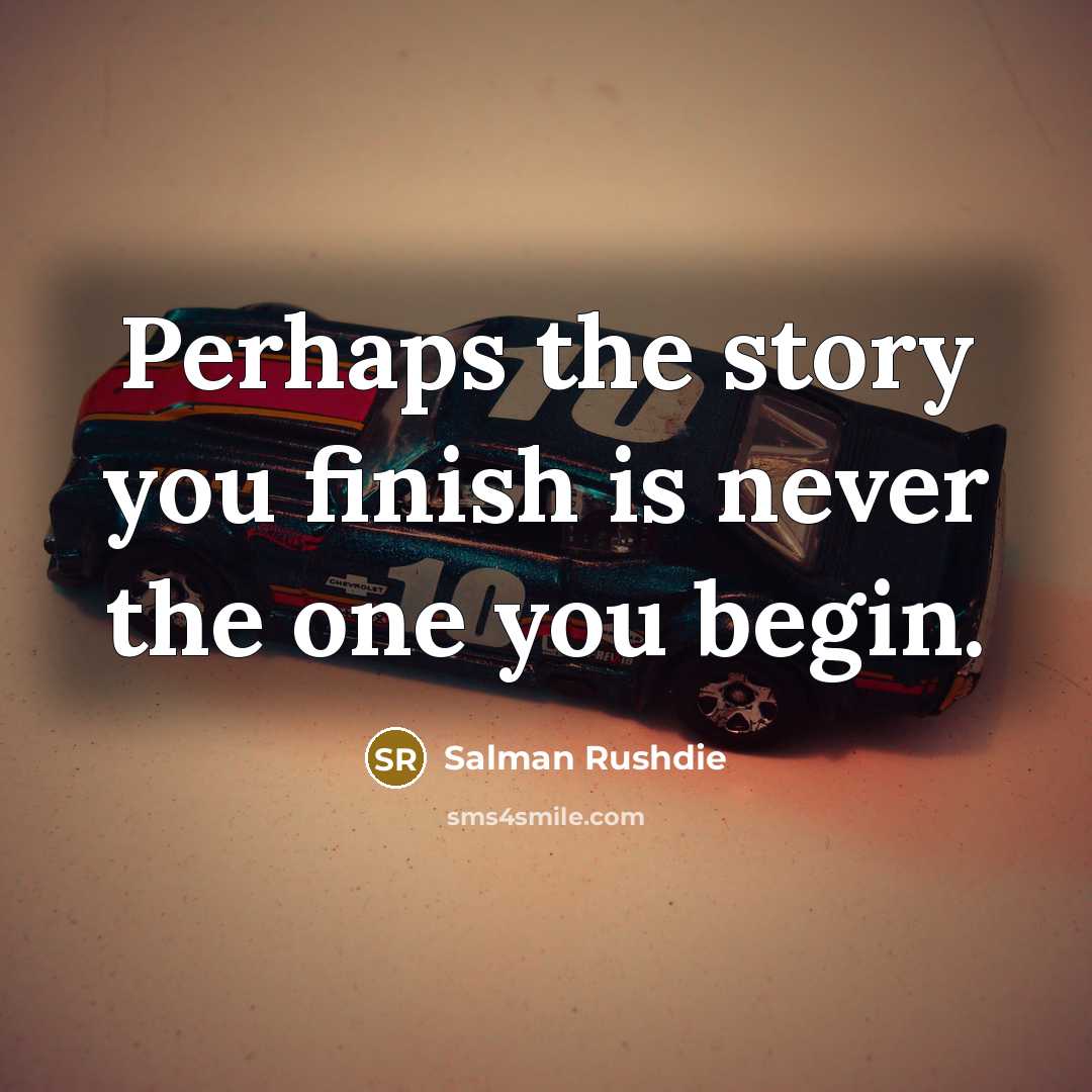 “Perhaps the story you finish is never the one you…” quote by Salman Rushdie