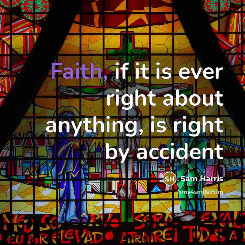 “Faith, if it is ever right about anything, is right…” quote by Sam Harris