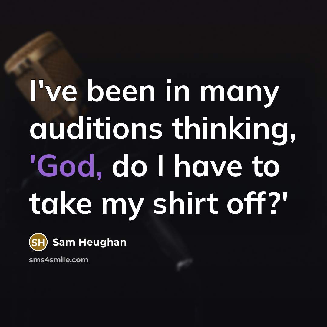 “I've been in many auditions thinking, 'God, do I have to take my shirt off?'” quote by Sam Heughan