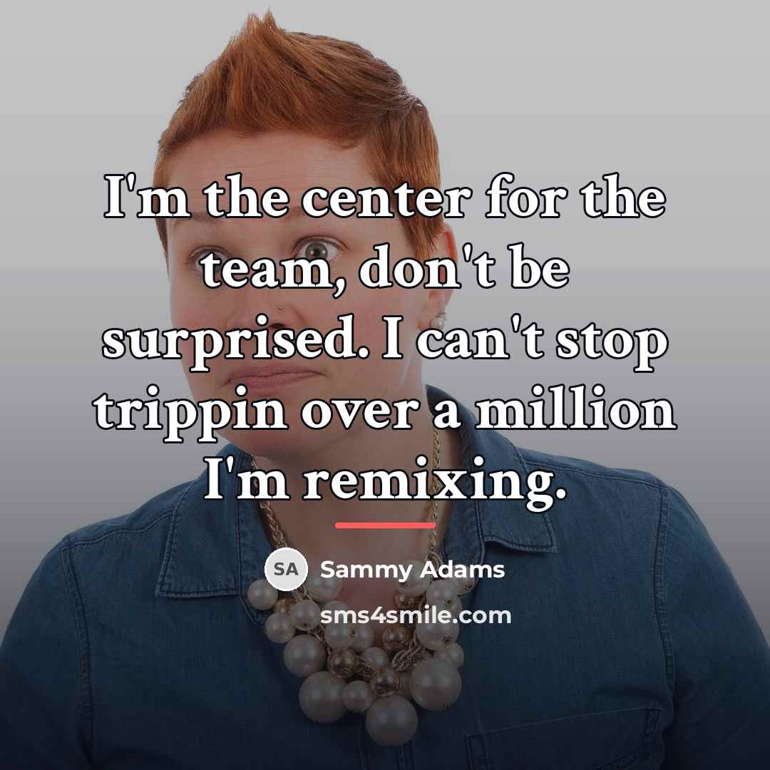 “I'm the center for the team, don't be surprised. I…” quote by Sammy Adams