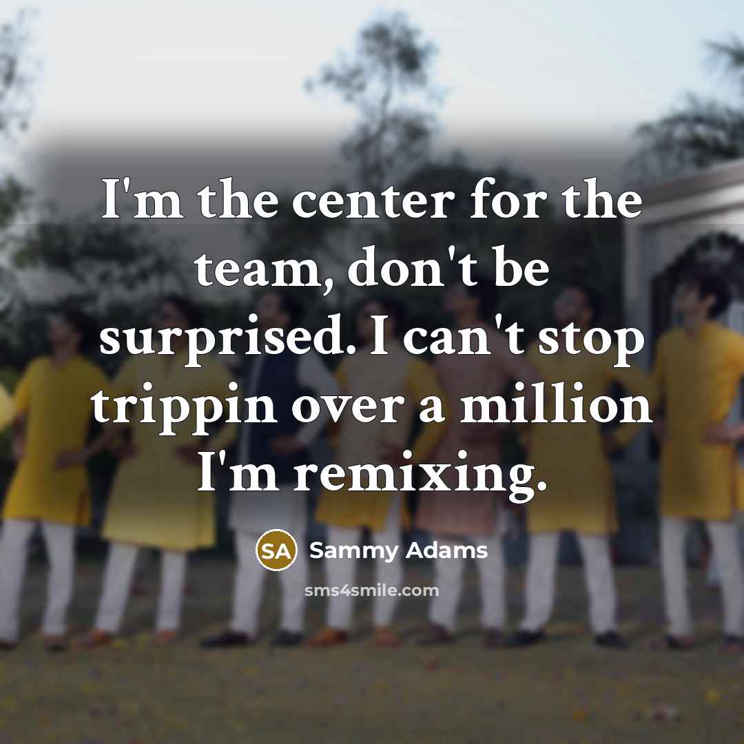 “I'm the center for the team, don't be surprised. I can't stop trippin over a million I'm remixing.” quote by Sammy Adams