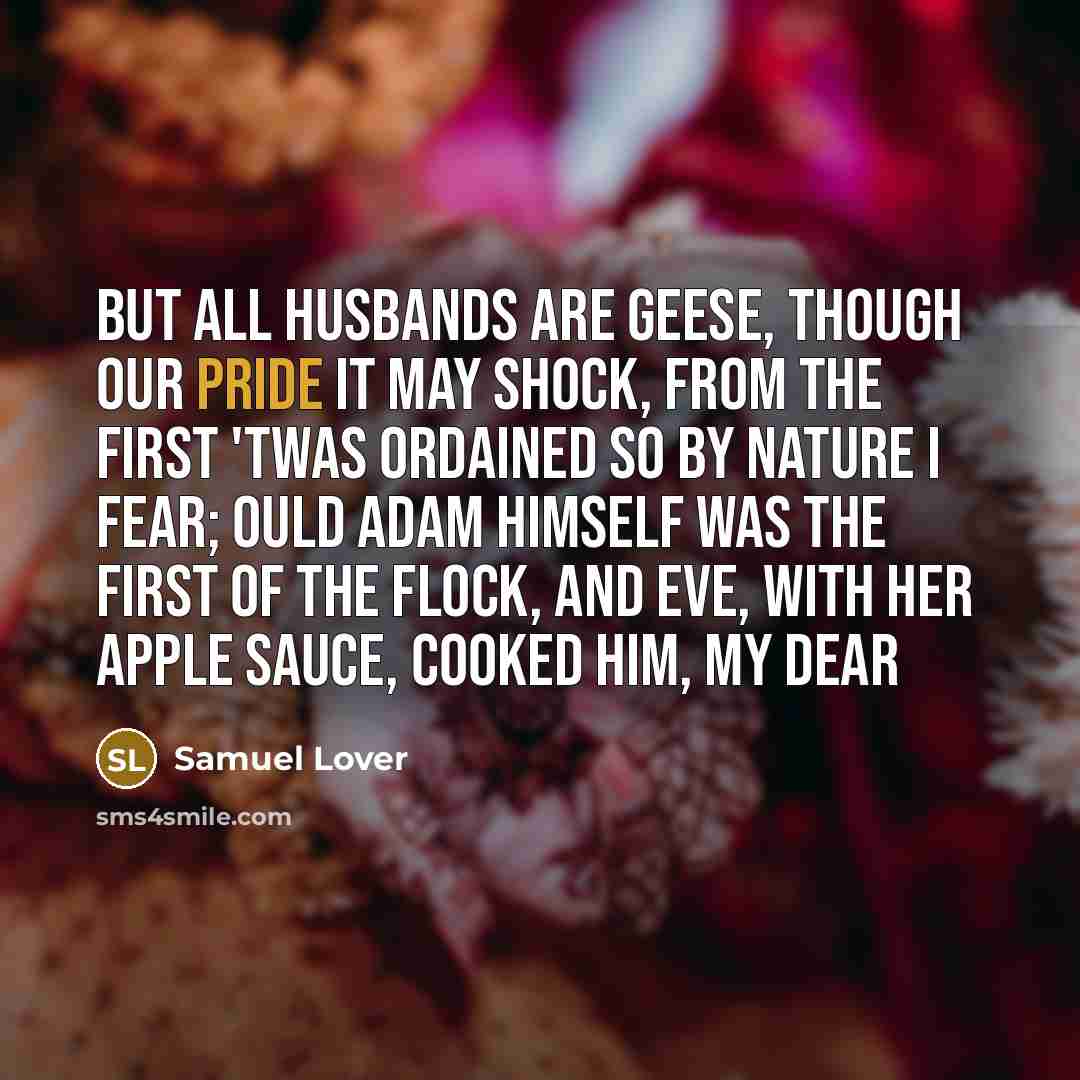 “But all husbands are geese, though our pride it may…” quote by Samuel Lover