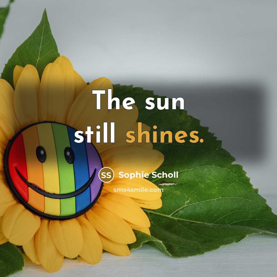 “The sun still shines.” quote by Sophie Scholl