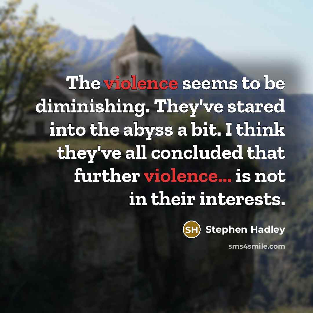 “The violence seems to be diminishing. They've stared into the…” quote by Stephen Hadley