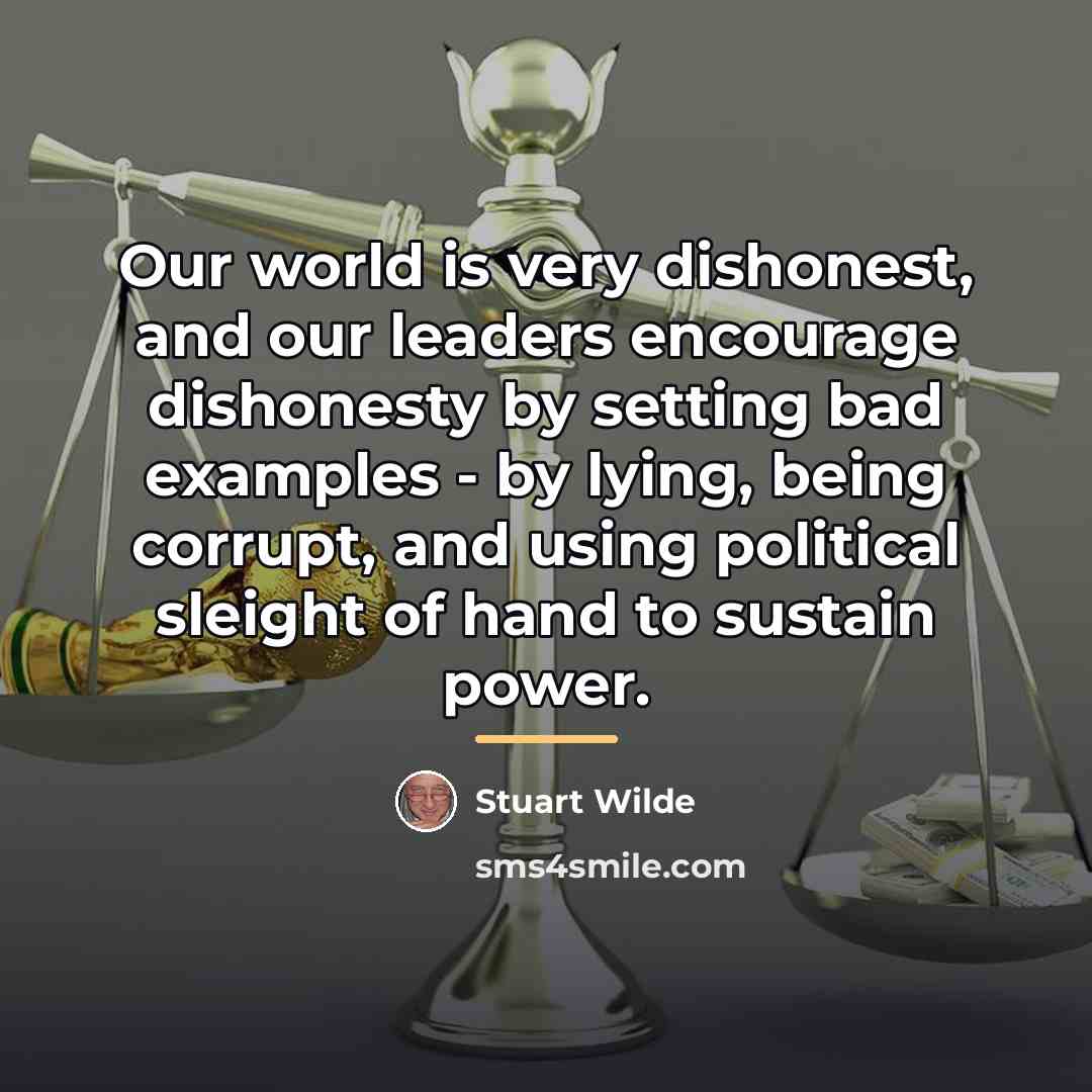 “Our world is very dishonest, and our leaders encourage dishonesty…” quote by Stuart Wilde