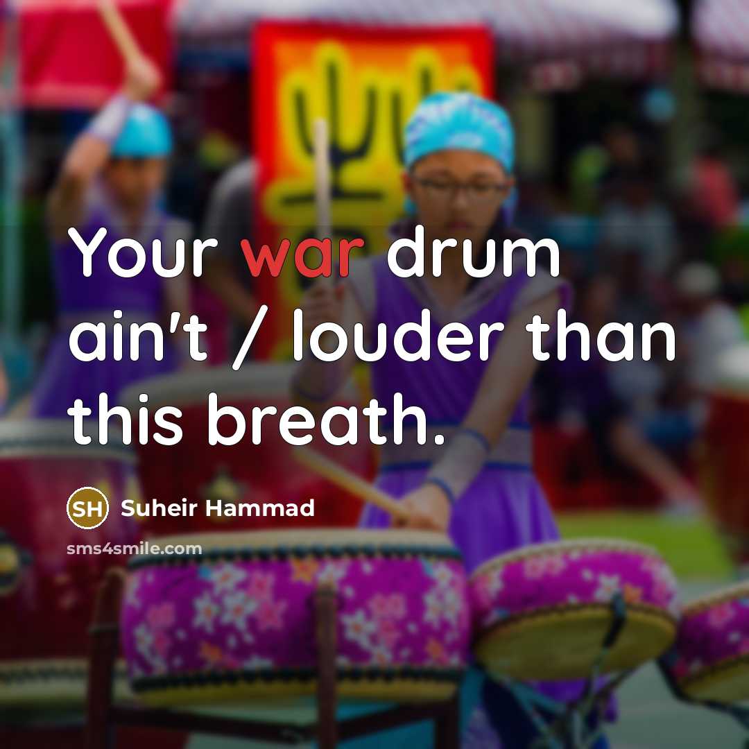 “Your war drum ain't / louder than this breath.” quote by Suheir Hammad