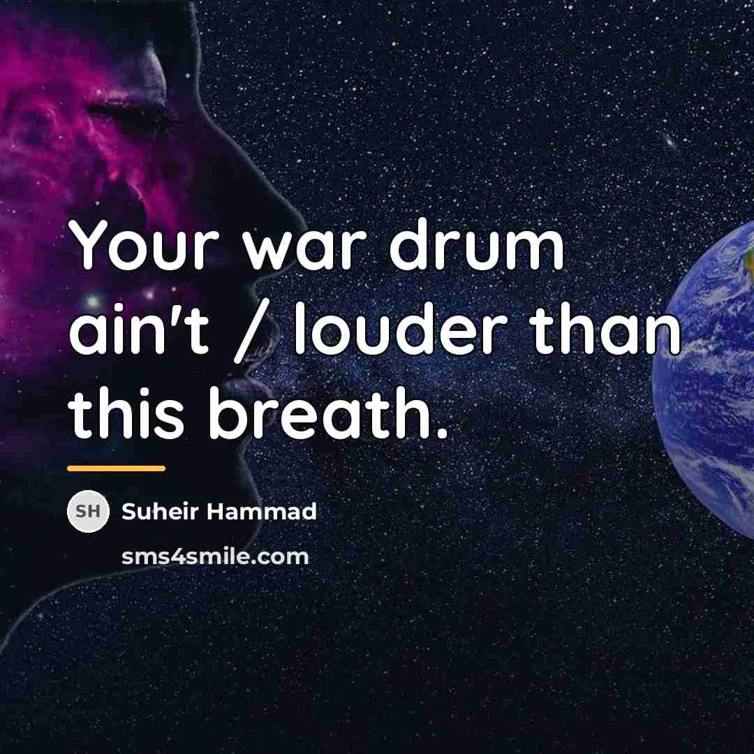 “Your war drum ain't / louder than this breath.…” quote by Suheir Hammad
