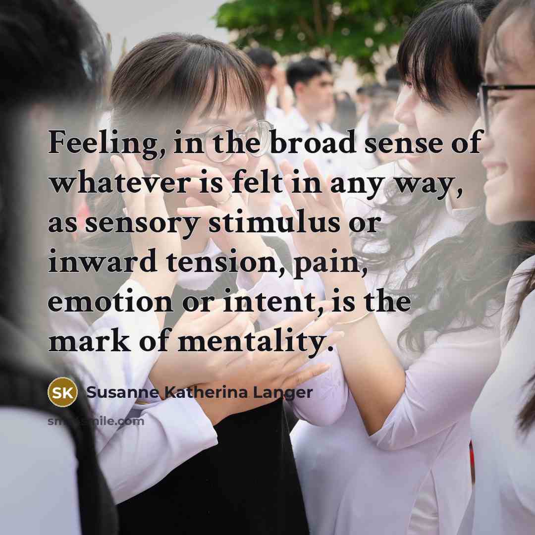“Feeling, in the broad sense of whatever is felt in…” quote by Susanne Katherina Langer
