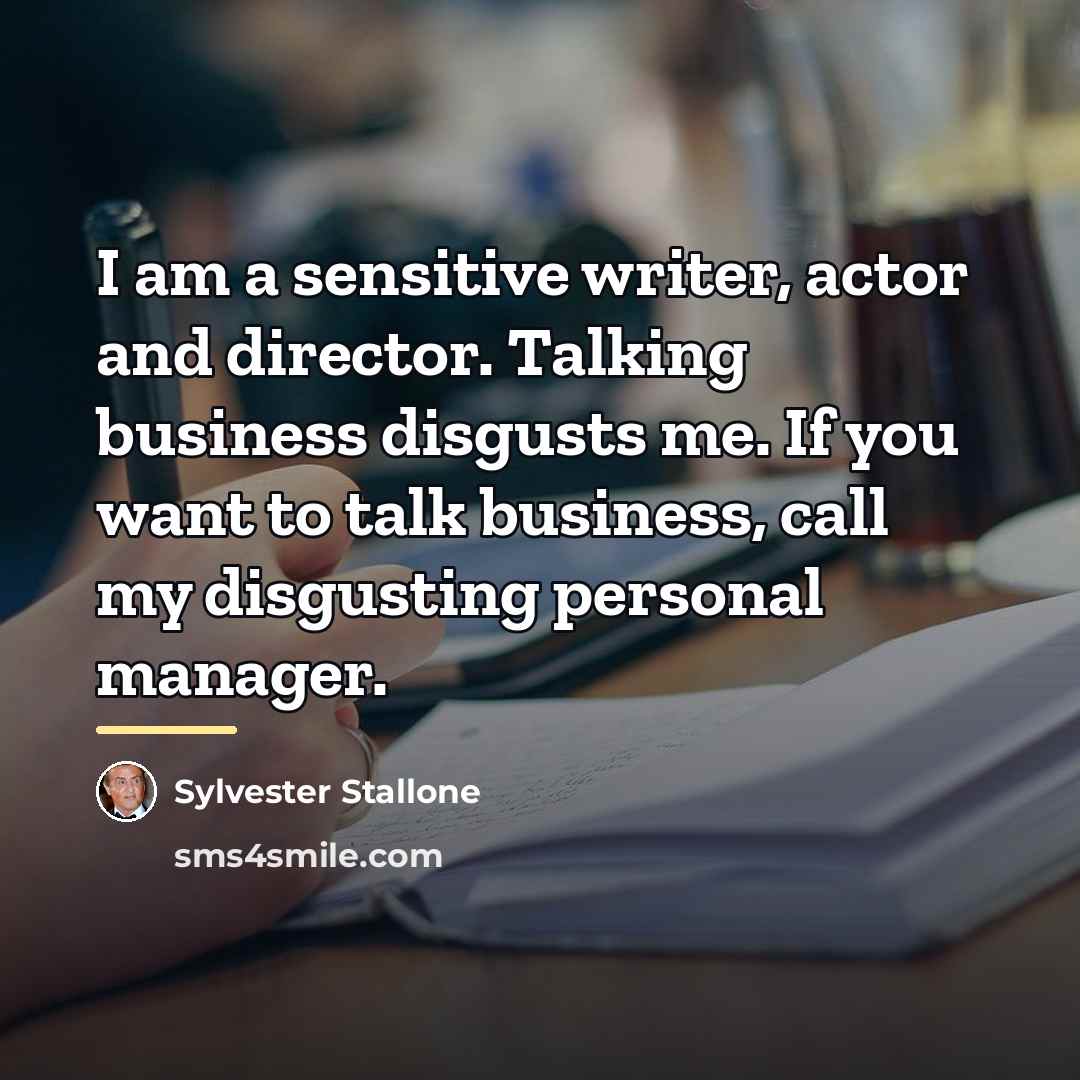 “I am a sensitive writer, actor and director. Talking business…” quote by Sylvester Stallone