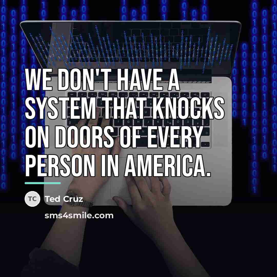 “We don't have a system that knocks on doors of…” quote by Ted Cruz