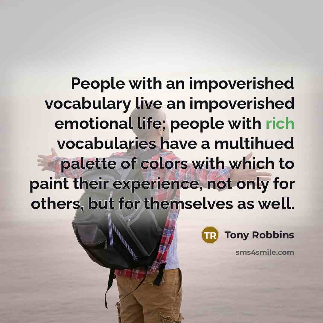 “People with an impoverished vocabulary live an impoverished emotional life;…” quote by Tony Robbins