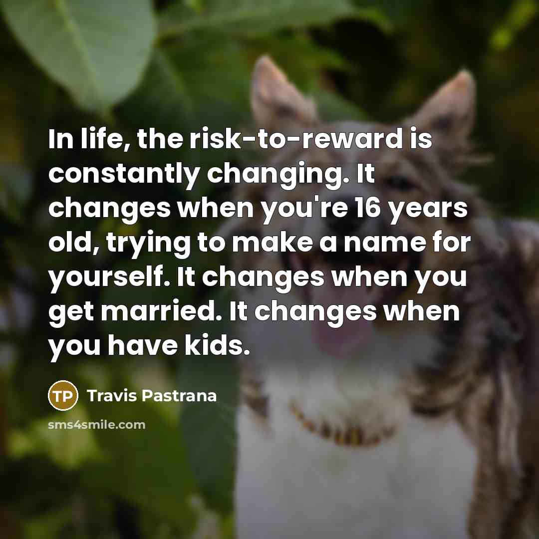 “In life, the risk-to-reward is constantly changing. It changes when…” quote by Travis Pastrana