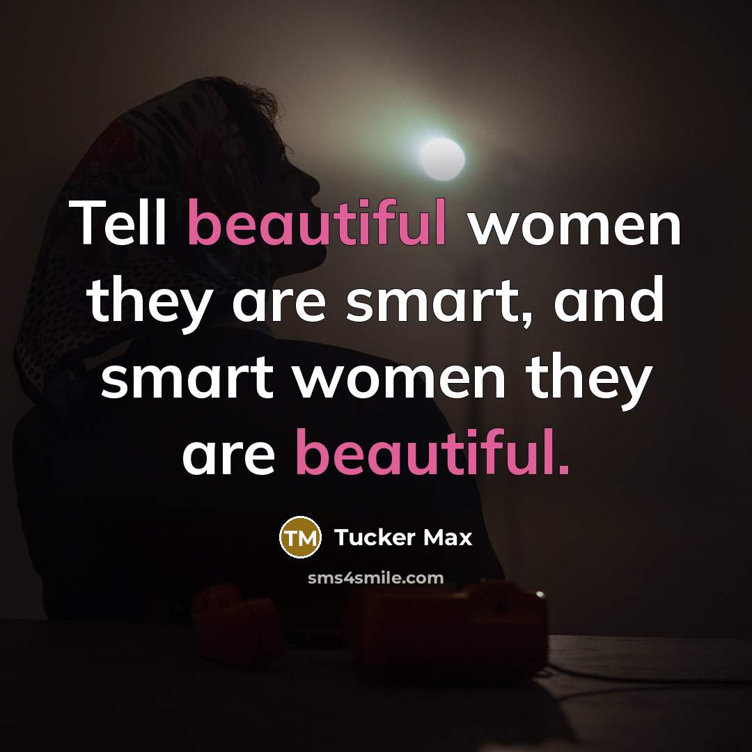 “Tell beautiful women they are smart, and smart women they…” quote by Tucker Max